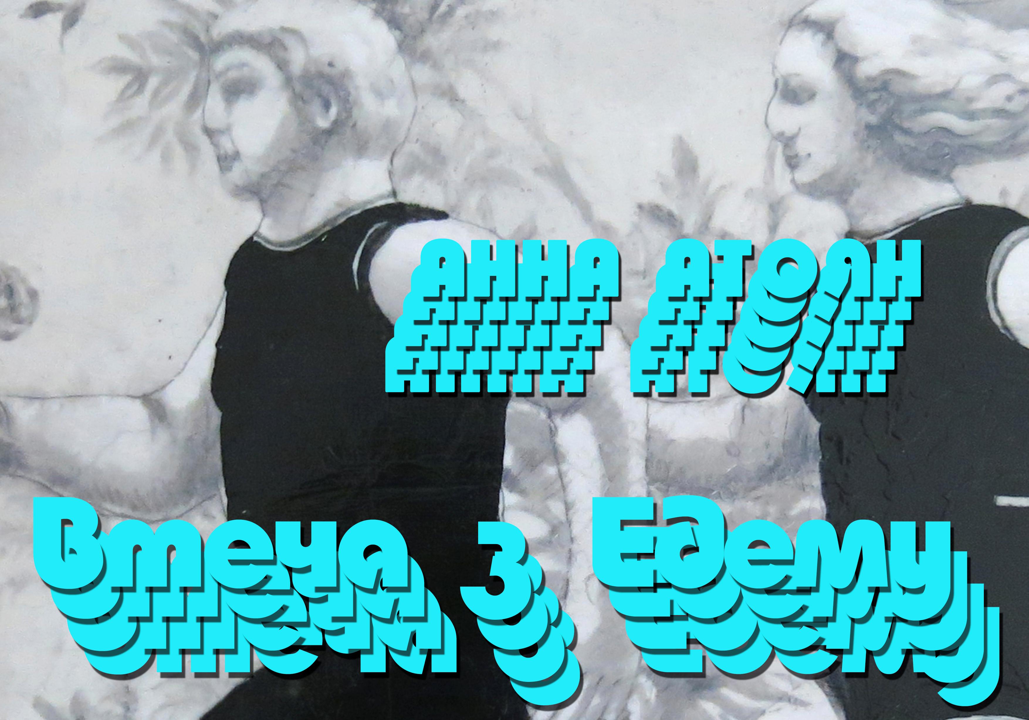 Афиша - Выставки - Анна Атоян «Побег из Эдема»